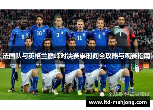 法国队与英格兰巅峰对决赛事时间全攻略与观赛指南