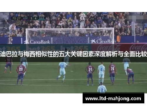 迪巴拉与梅西相似性的五大关键因素深度解析与全面比较
