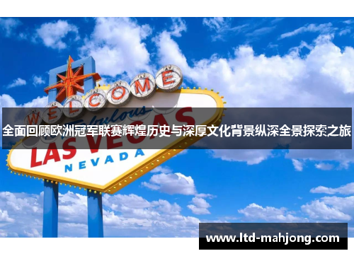 全面回顾欧洲冠军联赛辉煌历史与深厚文化背景纵深全景探索之旅 全面回顾欧洲冠军联赛辉煌历史与深厚文化背景纵深全景探索之旅