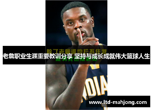 老詹职业生涯重要教训分享 坚持与成长成就伟大篮球人生 老詹职业生涯重要教训分享 坚持与成长成就伟大篮球人生