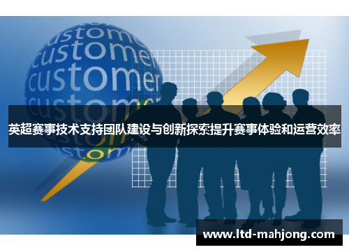 英超赛事技术支持团队建设与创新探索提升赛事体验和运营效率